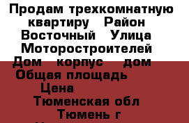 Продам трехкомнатную квартиру › Район ­ Восточный › Улица ­ Моторостроителей › Дом ­ корпус 2, дом 2 › Общая площадь ­ 100 › Цена ­ 4.500.000 - Тюменская обл., Тюмень г. Недвижимость » Квартиры продажа   . Тюменская обл.,Тюмень г.